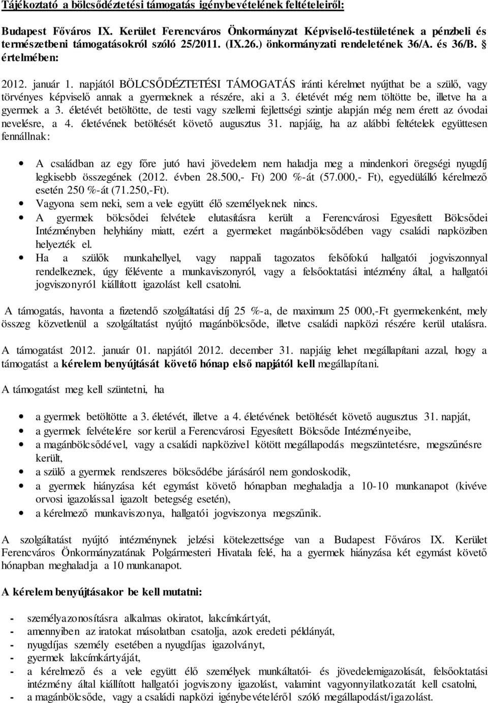 napjától BÖLCSŐDÉZTETÉSI TÁMOGATÁS iránti kérelmet nyújthat be a szülő, vagy törvényes képviselő annak a gyermeknek a részére, aki a 3. életévét még nem töltötte be, illetve ha a gyermek a 3.