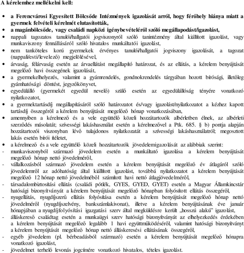 hivatalos munkáltatói igazolást, nem tanköteles korú gyermekek érvényes tanulói/hallgatói jogviszony igazolását, a tagozat (nappali/esti/levelező) megjelölésével, árvaság, félárvaság esetén az