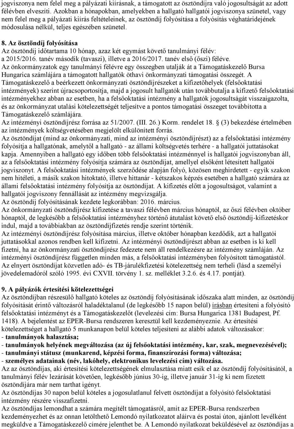 nélkül, teljes egészében szünetel. 8. Az ösztöndíj folyósítása Az ösztöndíj időtartama 10 hónap, azaz két egymást követő tanulmányi félév: a 2015/2016. tanév második (tavaszi), illetve a 2016/2017.