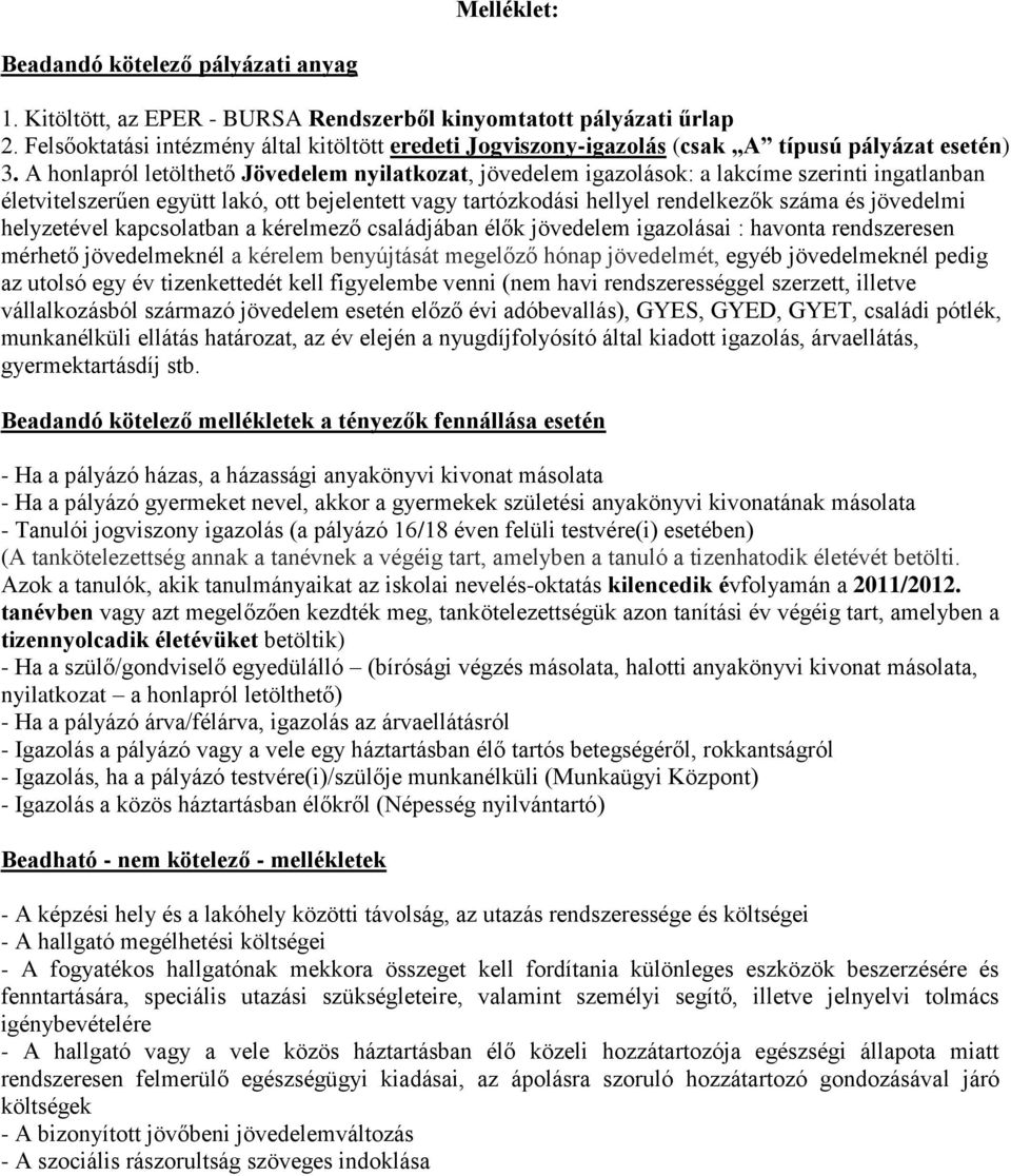 A honlapról letölthető Jövedelem nyilatkozat, jövedelem igazolások: a lakcíme szerinti ingatlanban életvitelszerűen együtt lakó, ott bejelentett vagy tartózkodási hellyel rendelkezők száma és