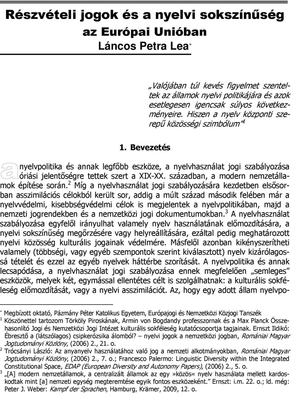 Bevezetés nyelvpolitika és annak legfőbb eszköze, a nyelvhasználat jogi szabályozása óriási jelentőségre tettek szert a XIX-XX. században, a modern nemzetállamok építése során.