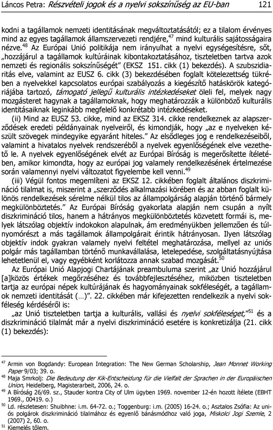 48 Az Európai Unió politikája nem irányulhat a nyelvi egységesítésre, sőt, hozzájárul a tagállamok kultúráinak kibontakoztatásához, tiszteletben tartva azok nemzeti és regionális sokszínűségét (EKSZ