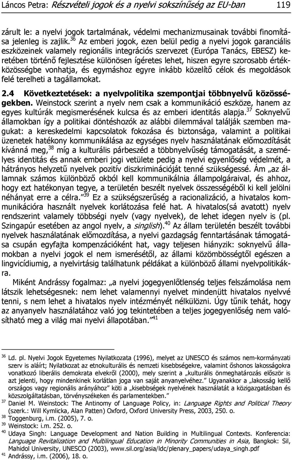 hiszen egyre szorosabb értékközösségbe vonhatja, és egymáshoz egyre inkább közelítő célok és megoldások felé terelheti a tagállamokat. 2.