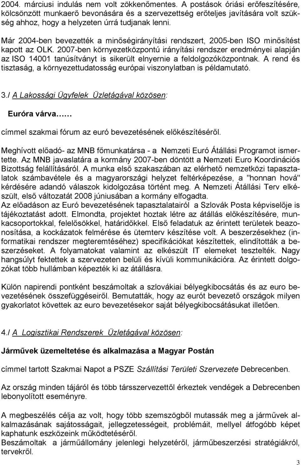 Már 2004-ben bevezették a minőségirányítási rendszert, 2005-ben ISO minősítést kapott az OLK.