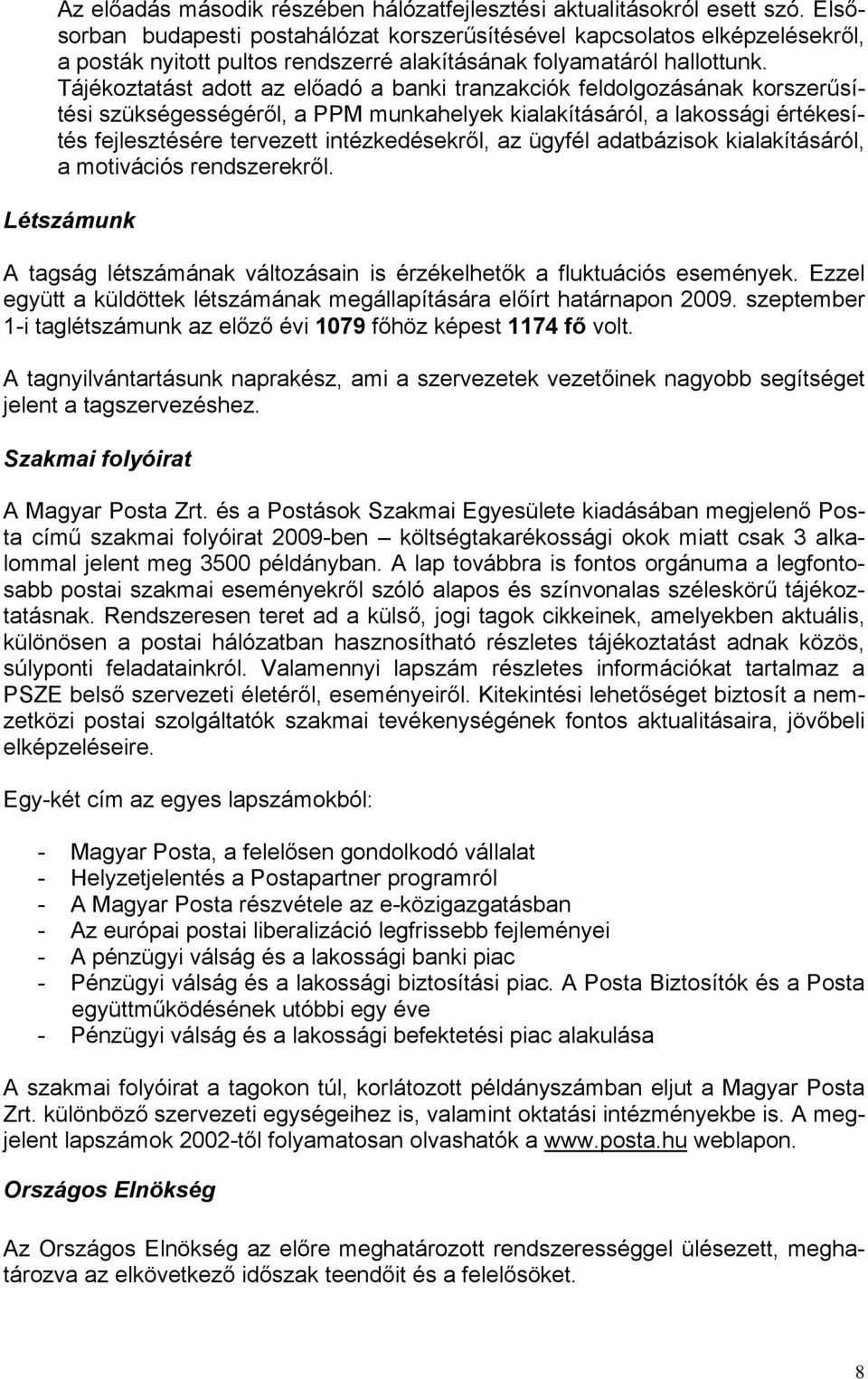 Tájékoztatást adott az előadó a banki tranzakciók feldolgozásának korszerűsítési szükségességéről, a PPM munkahelyek kialakításáról, a lakossági értékesítés fejlesztésére tervezett intézkedésekről,