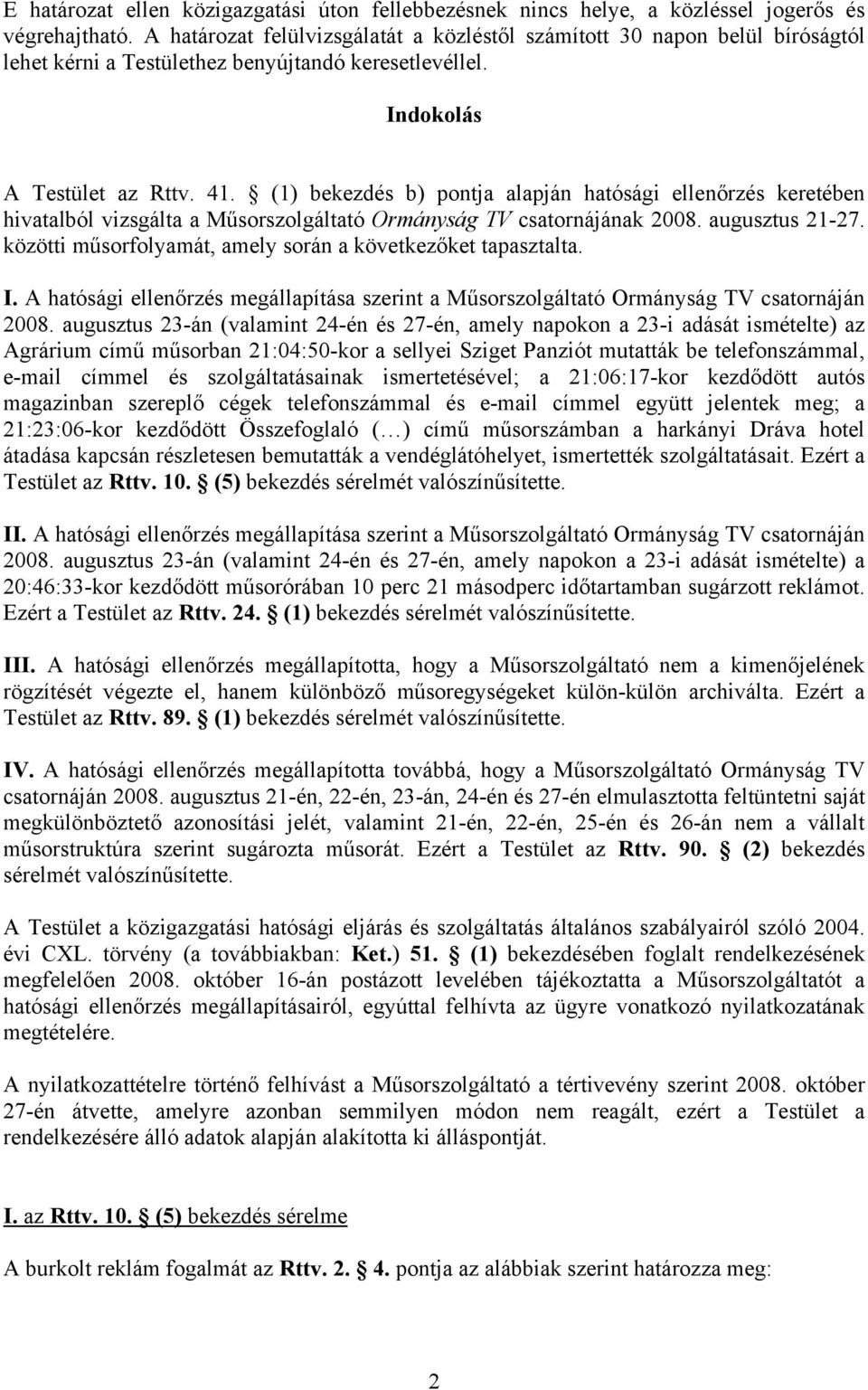 (1) bekezdés b) pontja alapján hatósági ellenőrzés keretében hivatalból vizsgálta a Műsorszolgáltató Ormányság TV csatornájának 2008. augusztus 21-27.