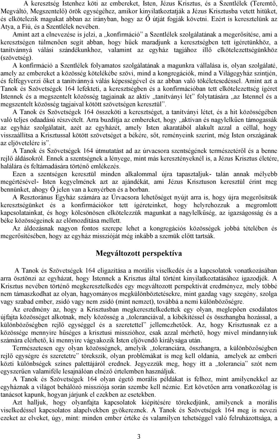 Amint azt a elnevezése is jelzi, a konfirmáció a Szentlélek szolgálatának a megerősítése, ami a keresztségen túlmenően segít abban, hogy hűek maradjunk a keresztségben tett ígéretünkhöz, a