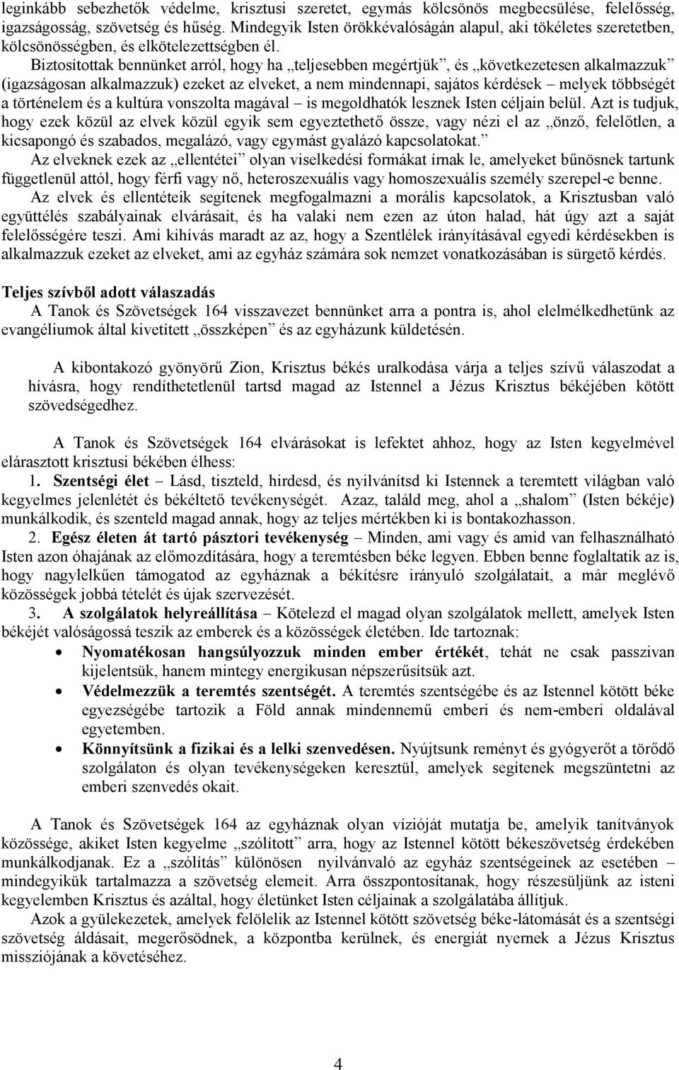 Biztosítottak bennünket arról, hogy ha teljesebben megértjük, és következetesen alkalmazzuk (igazságosan alkalmazzuk) ezeket az elveket, a nem mindennapi, sajátos kérdések melyek többségét a