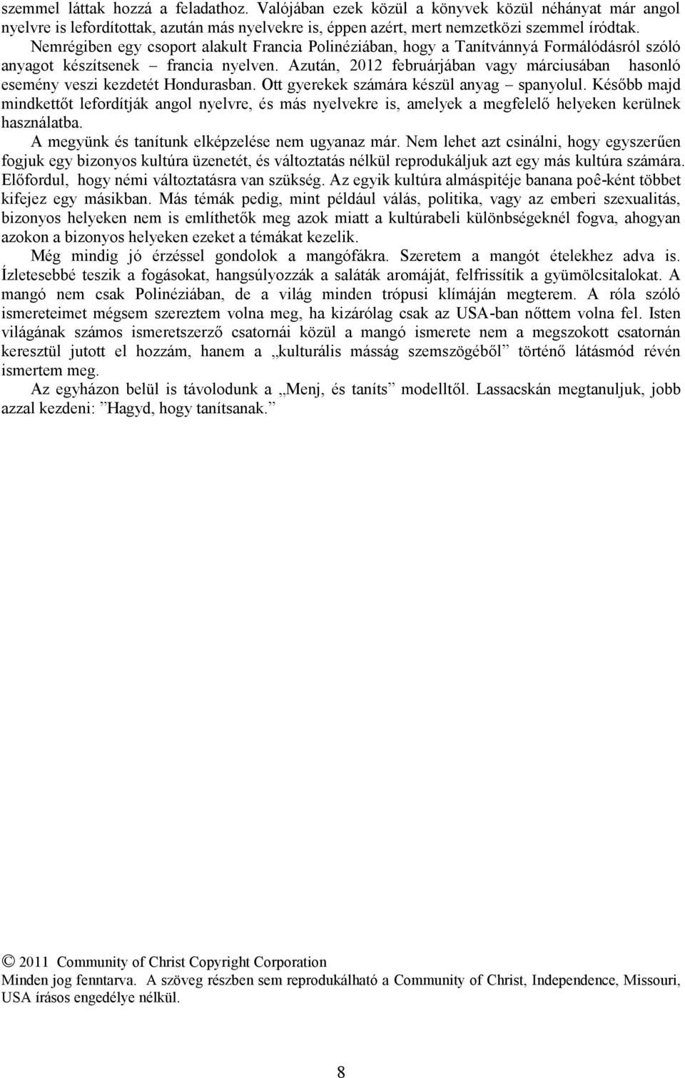 Azután, 2012 februárjában vagy márciusában hasonló esemény veszi kezdetét Hondurasban. Ott gyerekek számára készül anyag spanyolul.