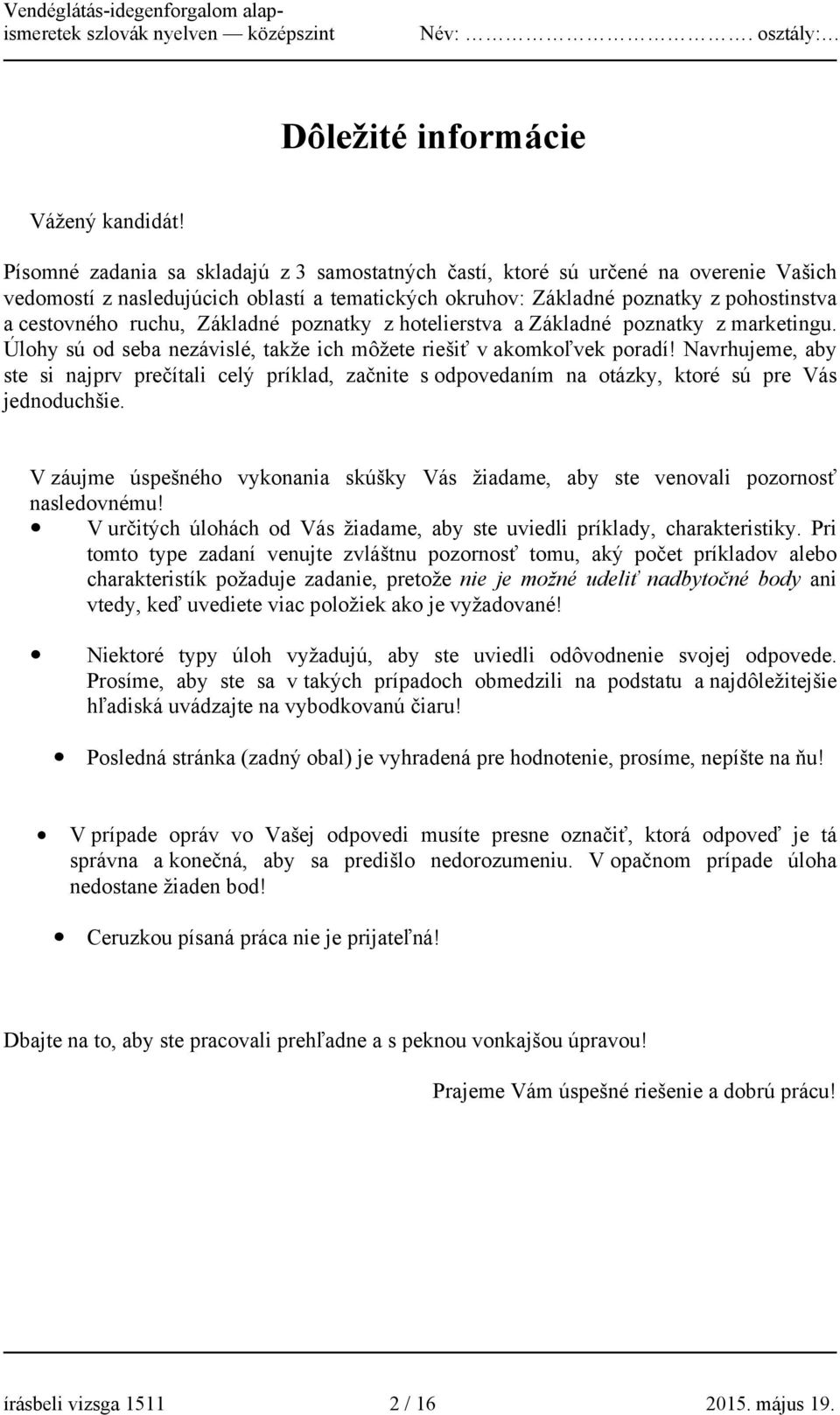 Základné poznatky z hotelierstva a Základné poznatky z marketingu. Úlohy sú od seba nezávislé, takže ich môžete riešiť v akomkoľvek poradí!