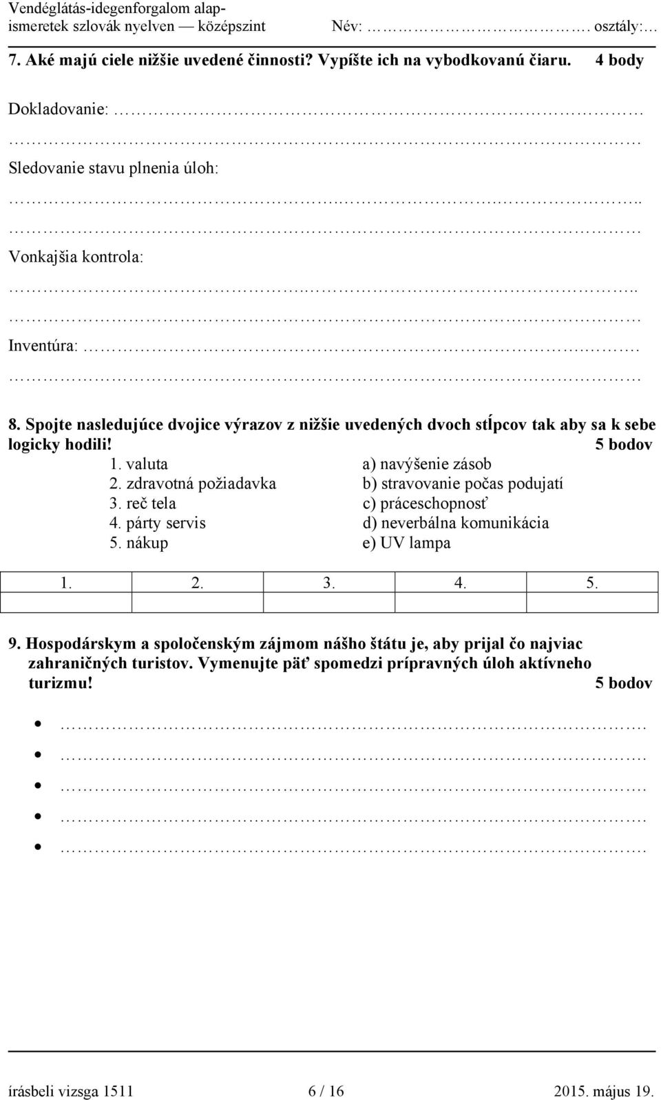 zdravotná požiadavka b) stravovanie počas podujatí 3. reč tela c) práceschopnosť 4. párty servis d) neverbálna komunikácia 5. nákup e) UV lampa 1. 2. 3. 4. 5. 9.