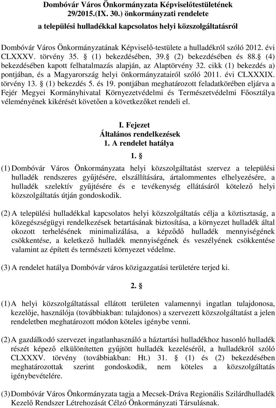 (1) bekezdésében, 39. (2) bekezdésében és 88. (4) bekezdésében kapott felhatalmazás alapján, az Alaptörvény 32. cikk (1) bekezdés a) pontjában, és a Magyarország helyi önkormányzatairól szóló 2011.