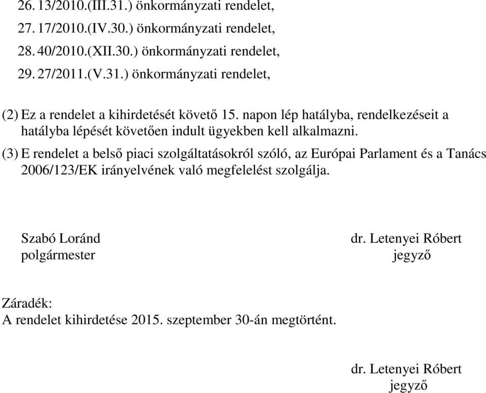 napon lép hatályba, rendelkezéseit a hatályba lépését követően indult ügyekben kell alkalmazni.