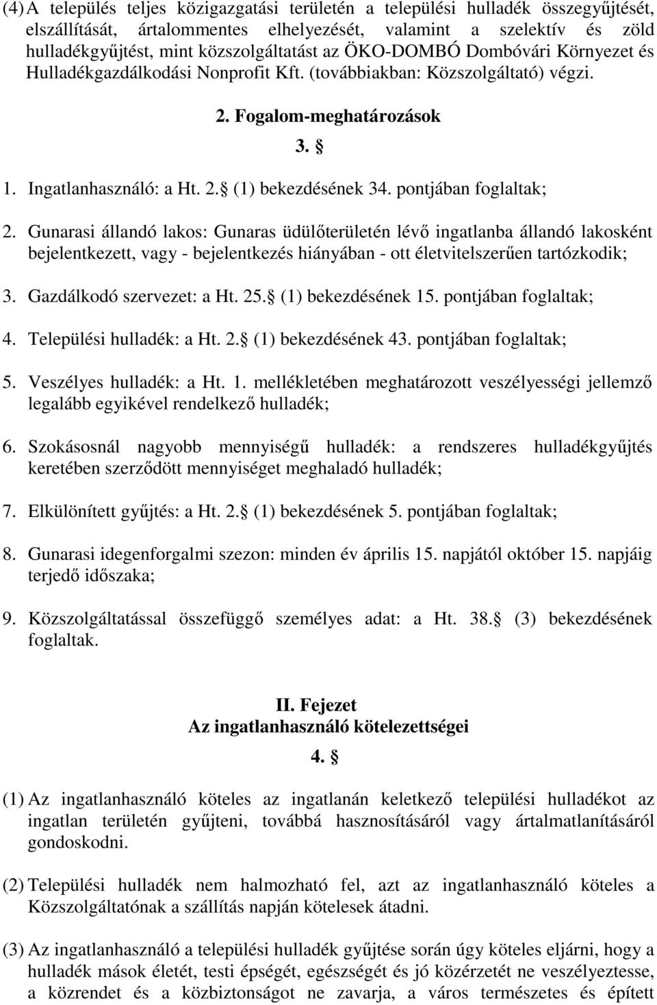 pontjában foglaltak; 2. Gunarasi állandó lakos: Gunaras üdülőterületén lévő ingatlanba állandó lakosként bejelentkezett, vagy - bejelentkezés hiányában - ott életvitelszerűen tartózkodik; 3.