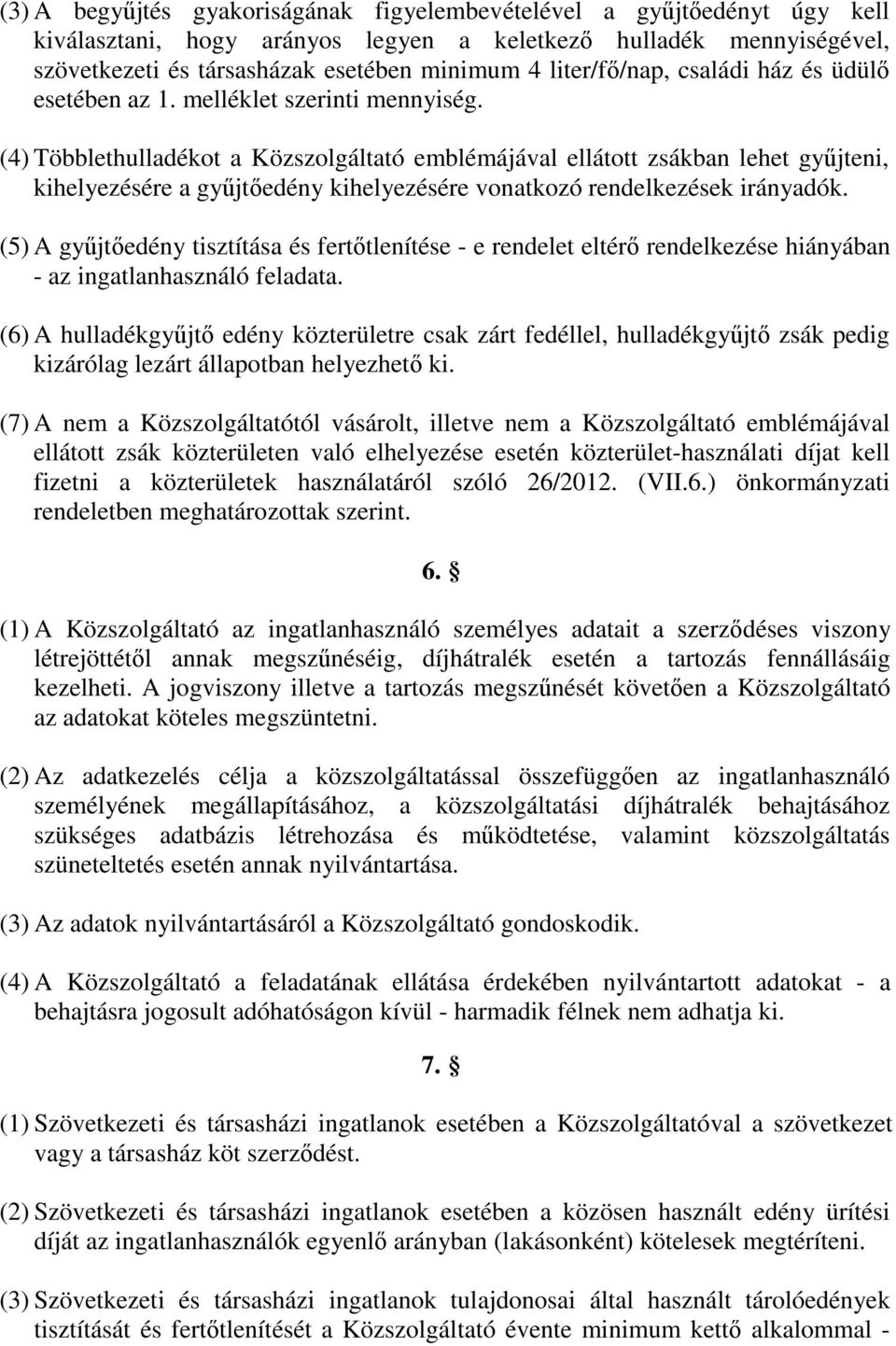 (4) Többlethulladékot a Közszolgáltató emblémájával ellátott zsákban lehet gyűjteni, kihelyezésére a gyűjtőedény kihelyezésére vonatkozó rendelkezések irányadók.