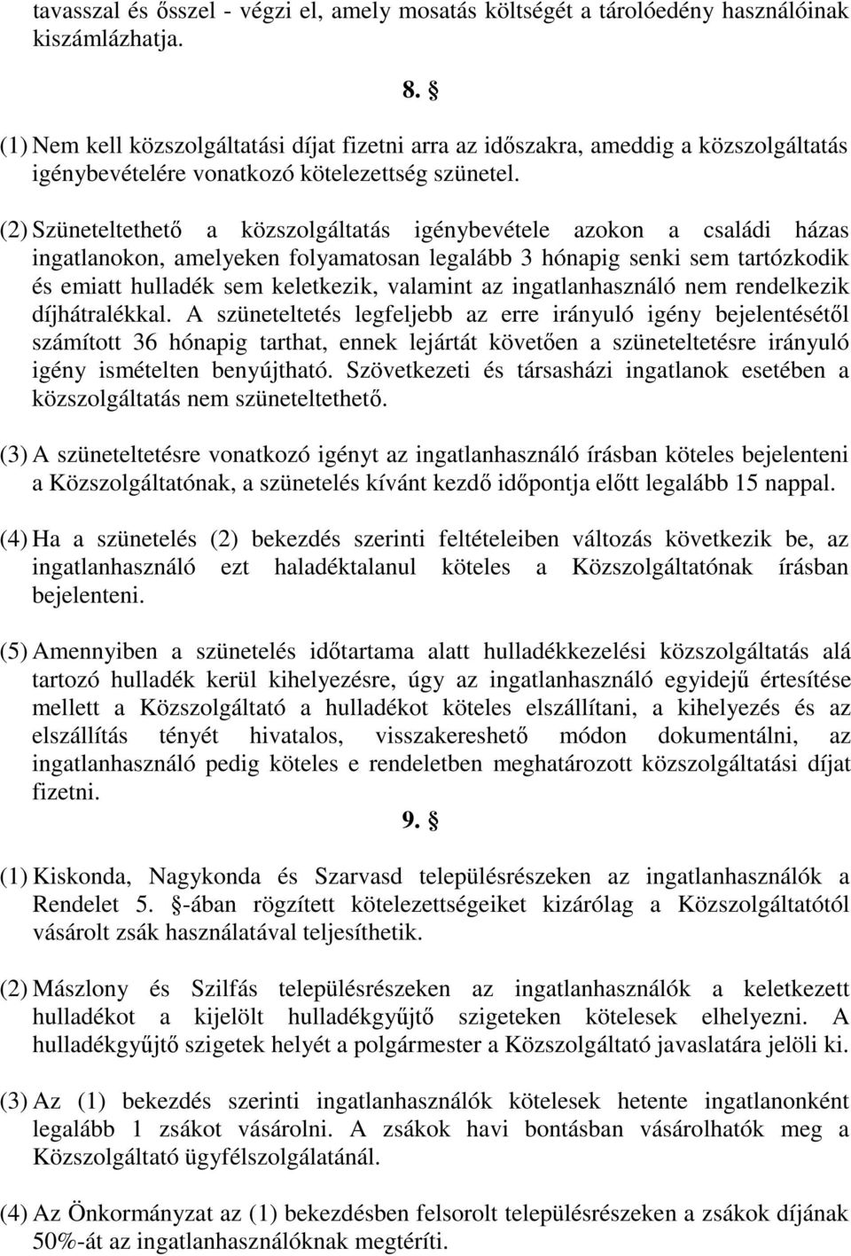 (2) Szüneteltethető a közszolgáltatás igénybevétele azokon a családi házas ingatlanokon, amelyeken folyamatosan legalább 3 hónapig senki sem tartózkodik és emiatt hulladék sem keletkezik, valamint az