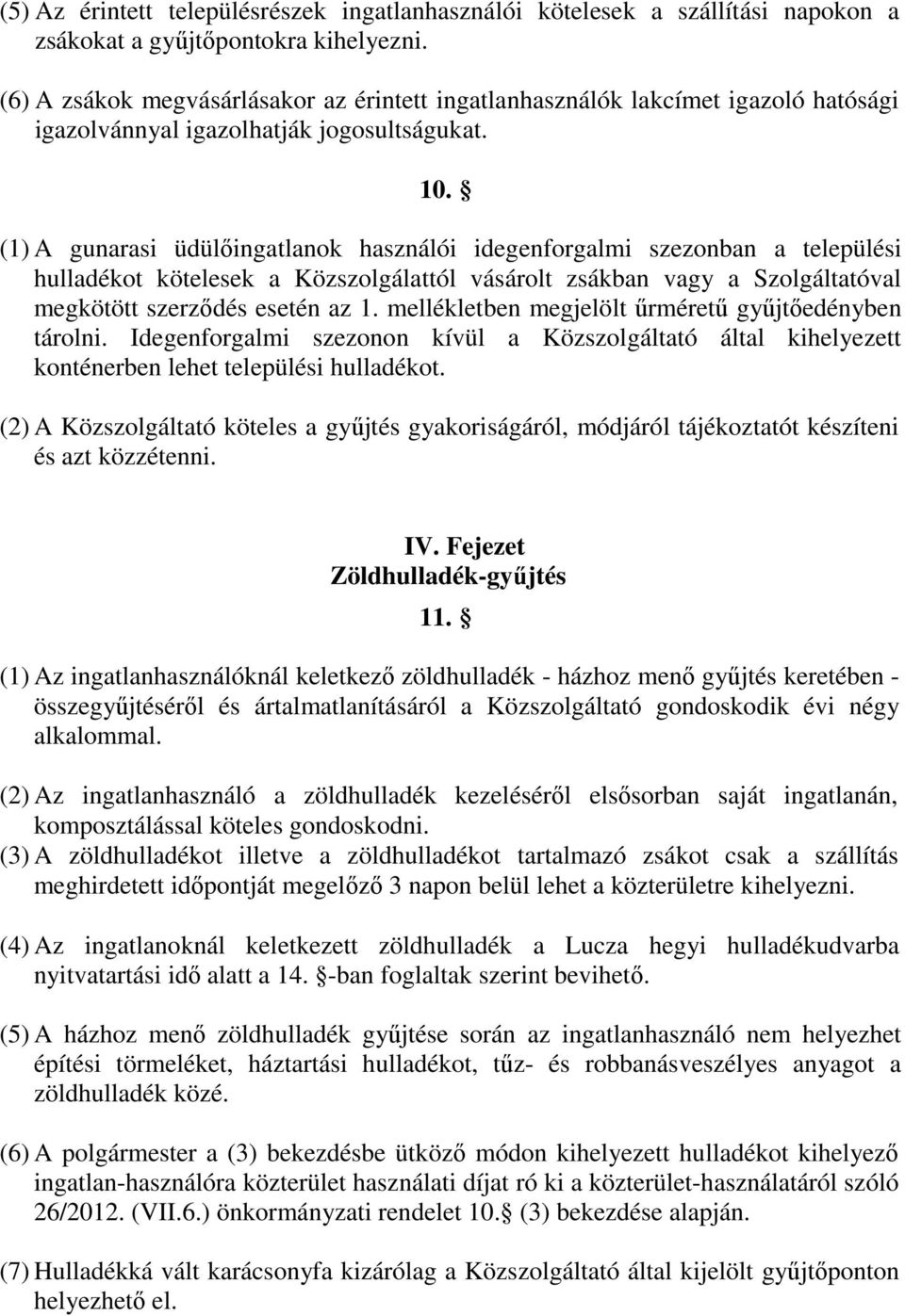 (1) A gunarasi üdülőingatlanok használói idegenforgalmi szezonban a települési hulladékot kötelesek a Közszolgálattól vásárolt zsákban vagy a Szolgáltatóval megkötött szerződés esetén az 1.