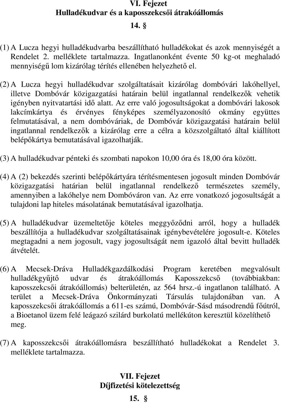 (2) A Lucza hegyi hulladékudvar szolgáltatásait kizárólag dombóvári lakóhellyel, illetve Dombóvár közigazgatási határain belül ingatlannal rendelkezők vehetik igényben nyitvatartási idő alatt.