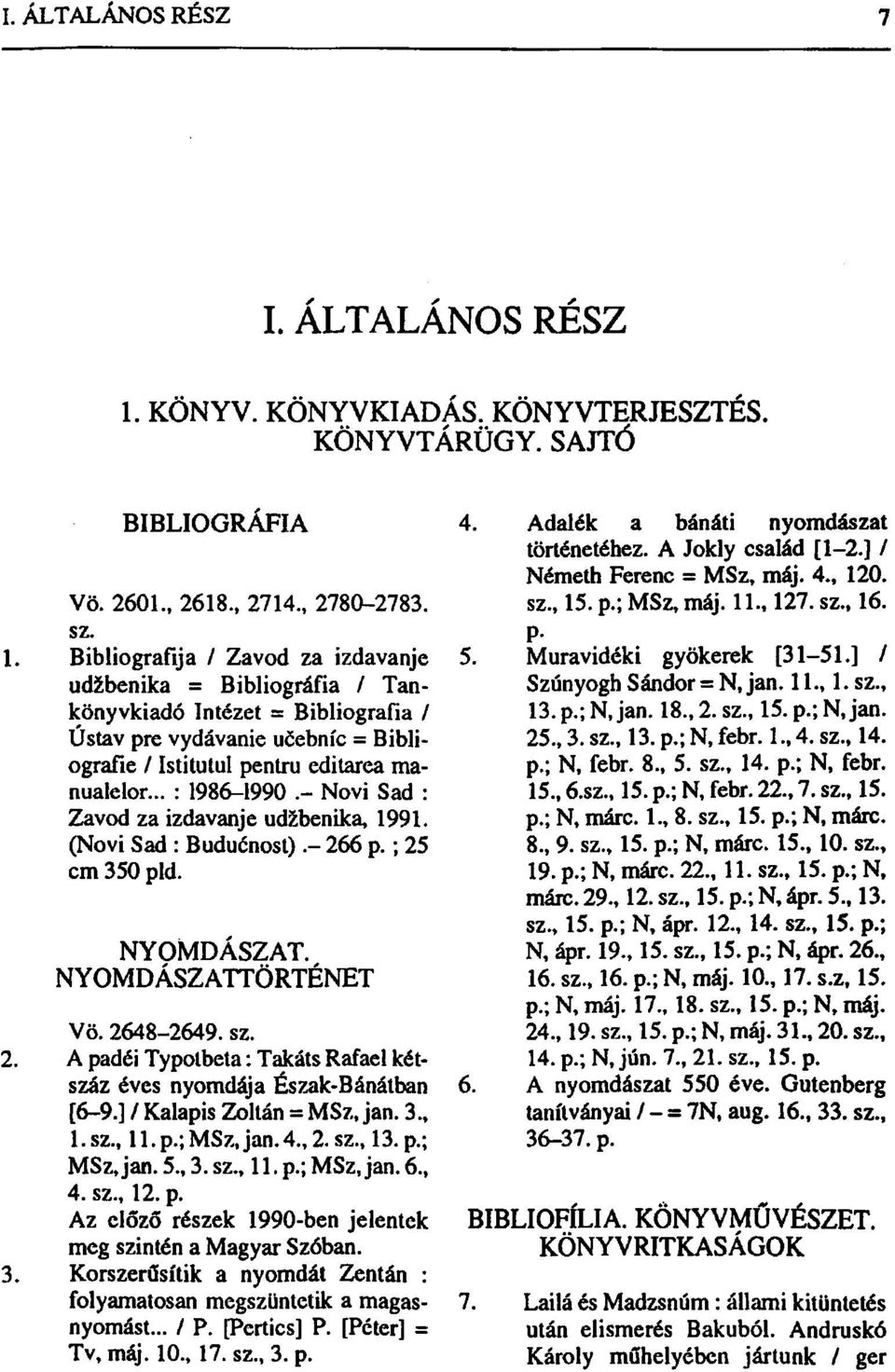 - Novi Sad : Zavod za izdavanje udžbenika, 1991. (Novi Sad : Budućnost).- 266 p.; 25 cm 350 pld. NYOMDÁSZAT. NYOMDÁSZATTÖRTÉNET Vö. 2648-2649. sz.