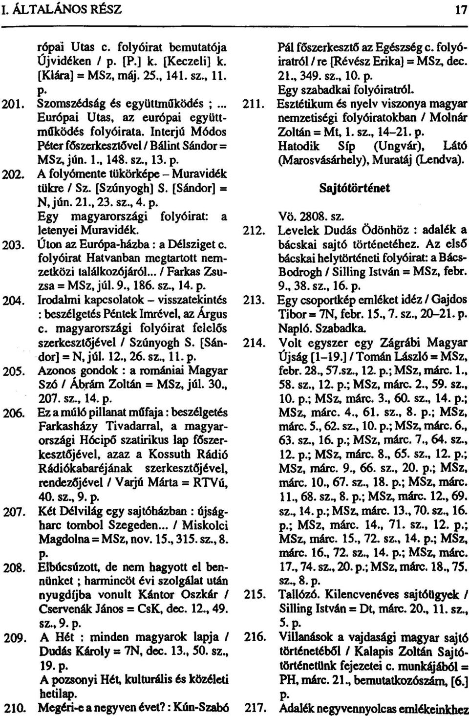 203. Úton az Európa-házba: a Délsziget c. folyóirat Hatvanban megtartott nemzetközi találkozójáról... / Farkas Zsuzsa = MSz, júl. 9., 186. sz., 14. p. 204.