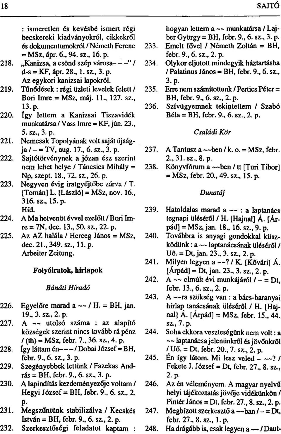 , 5. sz., 3. p. 221. Nemcsak Topolyának volt saját újságja/- = TV, aug. 17., 6. sz., 3. p. 222. Sajtótörvénynek a józan ész szerint nem lehet helye / Táncsics Mihály = Np, szept. 18., 72. sz., 26. p. 223.