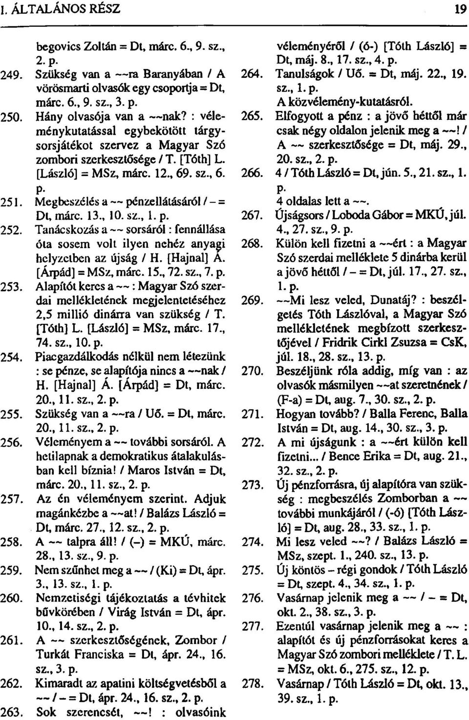 13., 10. sz., 1. p. 252. Tanácskozás a sorsáról: fennállása óla sosem volt ilyen nehéz anyagi helyzetben az újság / H. [Hajnal] A. [Árpád] = MSz, márc. 15., 72. sz., 7. p. 253.