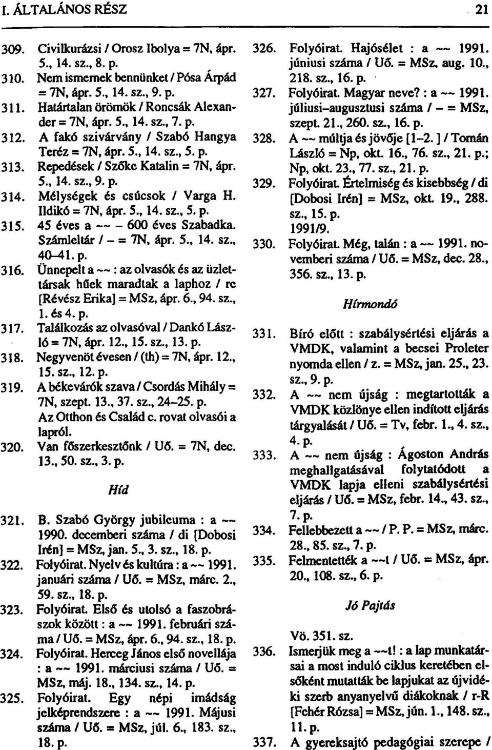 45 éves a 600 éves Szabadka. Számleltár / - = 7N, ápr. 5., 14. sz., 40-41. p. 316. Ünnepelt a ~~: az olvasók és az üzlettársak hűek maradtak a laphoz / re [Révész Erika] = MSz, ápr. 6., 94. sz., 1. és 4.