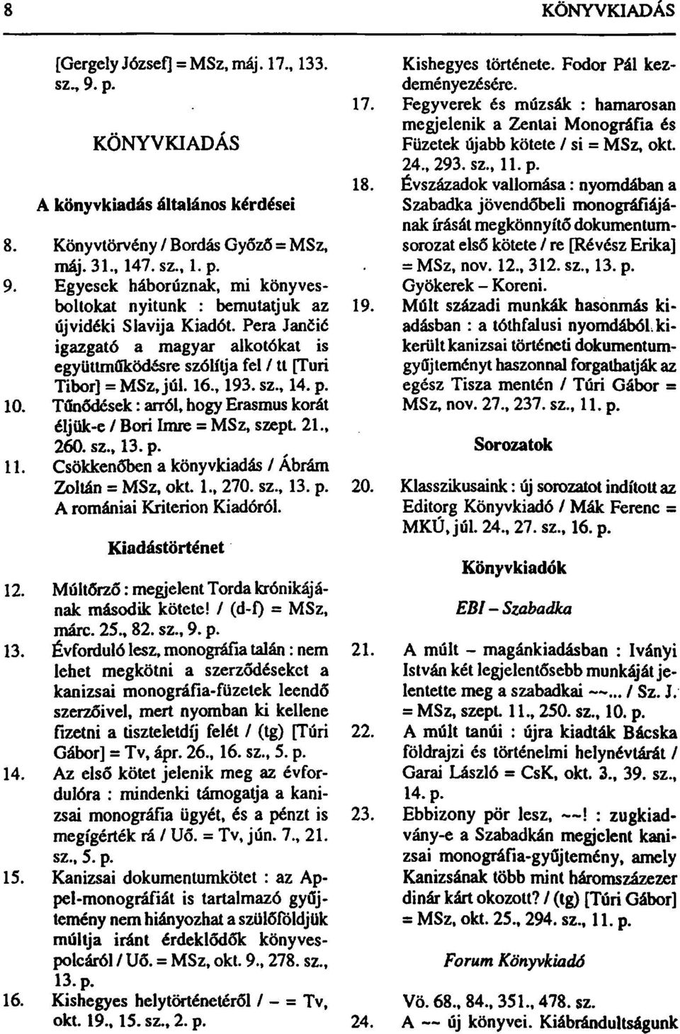 21., 260. sz., 13. p. 11. Csökkenőben a könyvkiadás / Ábrám Zoltán = MSz, okt. 1., 270. sz., 13. p. A romániai Kríterion Kiadóról. Kiadástörténet 12.