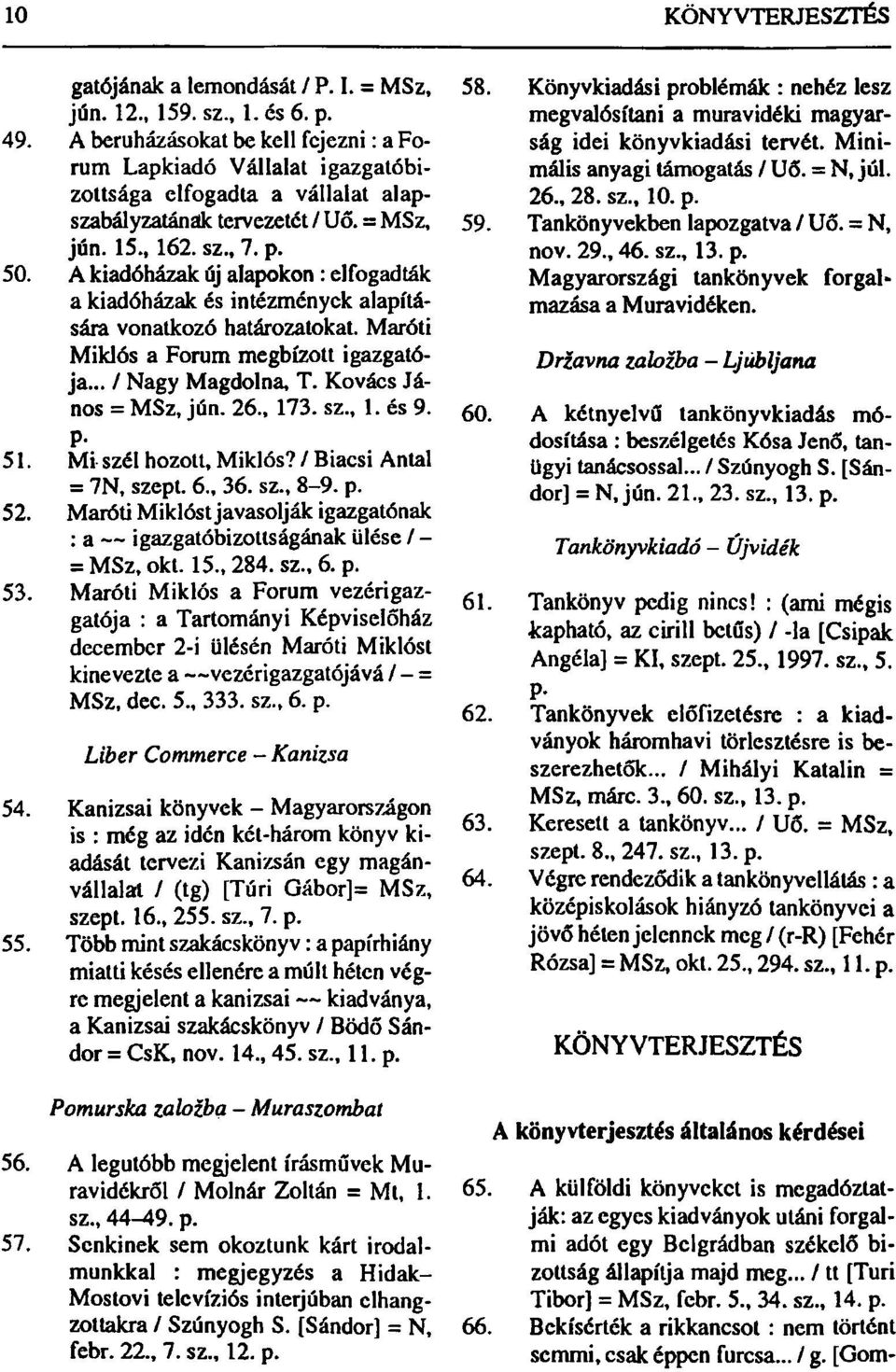 A kiadóházak új alapokon : elfogadták a kiadóházak és intézmények alapítására vonatkozó határozatokat. Maróti Miklós a Forum megbízott igazgatója... / Nagy Magdolna, T. Kovács János = MSz, jún. 26.