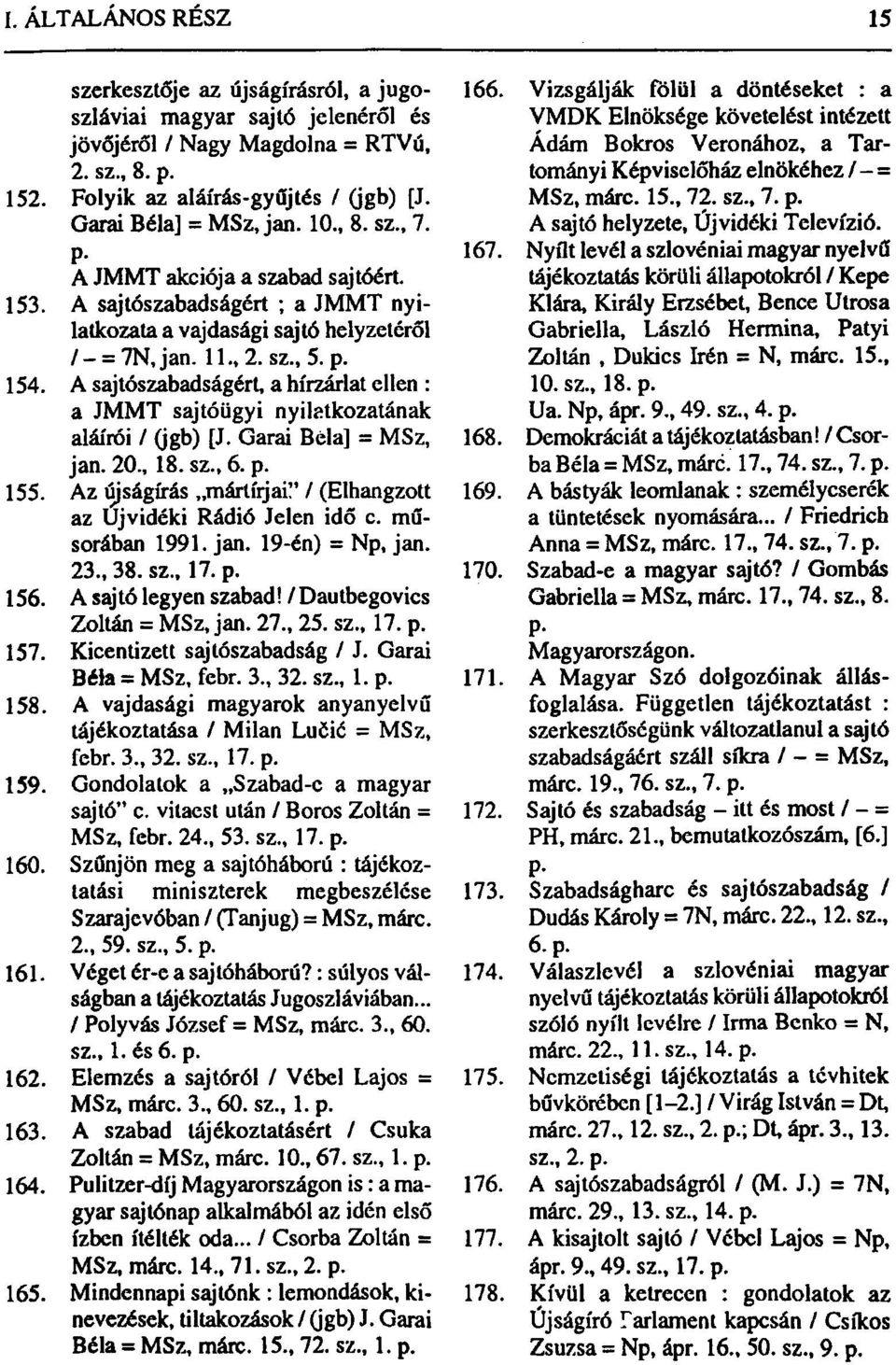 A sajtószabadságért, a hírzárlat ellen : a JMMT sajtóügyi nyilatkozatának aláírói / (jgb) [J. Garai Béla] = MSz, jan. 20., 18. sz., 6. p. 155. Az újságírás mártírjai!