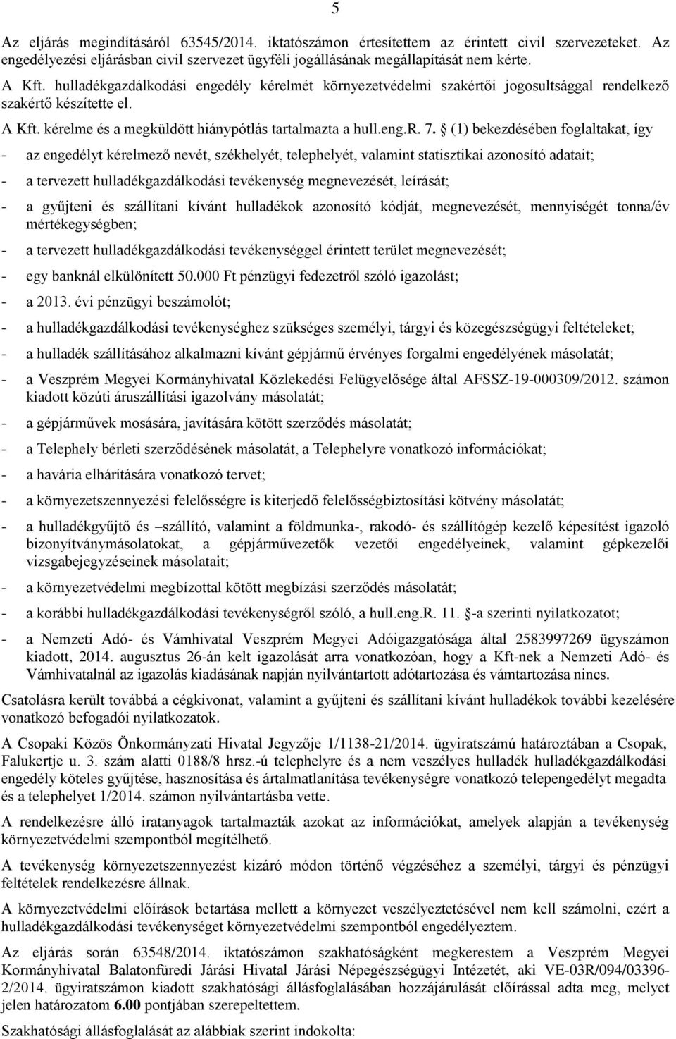 (1) bekezdésében foglaltakat, így - az engedélyt kérelmező nevét, székhelyét, telephelyét, valamint statisztikai azonosító adatait; - a tervezett hulladékgazdálkodási tevékenység megnevezését,