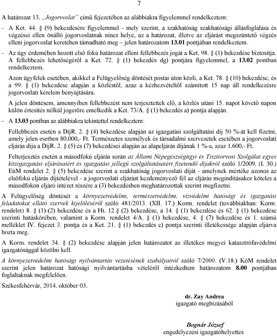 elleni jogorvoslat keretében támadható meg jelen határozatom 13.01 pontjában rendelkeztem. - Az ügy érdemében hozott első fokú határozat elleni fellebbezés jogát a Ket. 98. (1) bekezdése biztosítja.