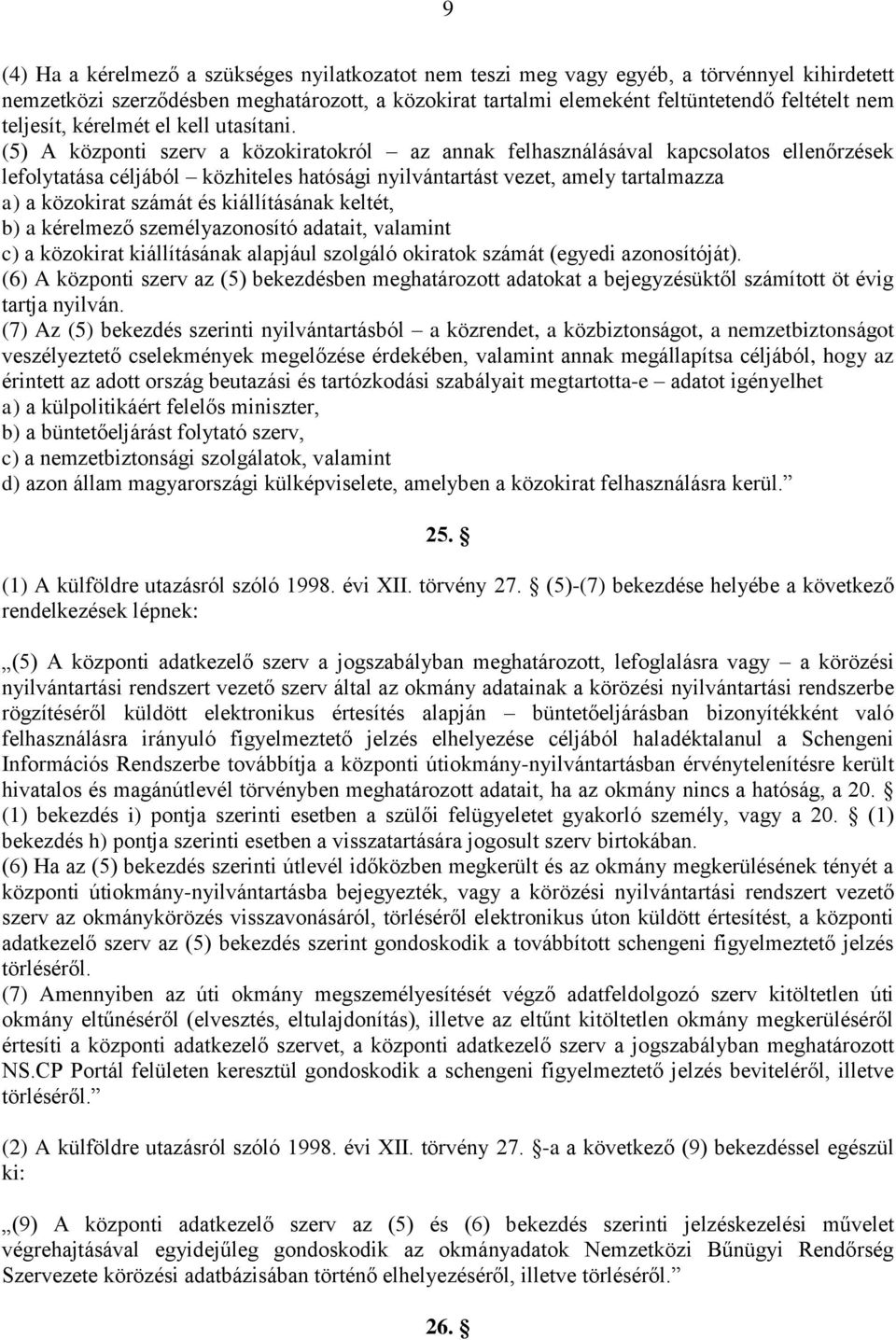 (5) A központi szerv a közokiratokról az annak felhasználásával kapcsolatos ellenőrzések lefolytatása céljából közhiteles hatósági nyilvántartást vezet, amely tartalmazza a) a közokirat számát és