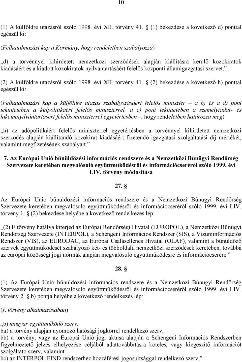 kiadásáért és a kiadott közokiratok nyilvántartásáért felelős központi államigazgatási szervet. (2) A külföldre utazásról szóló 1998. évi XII. törvény 41.