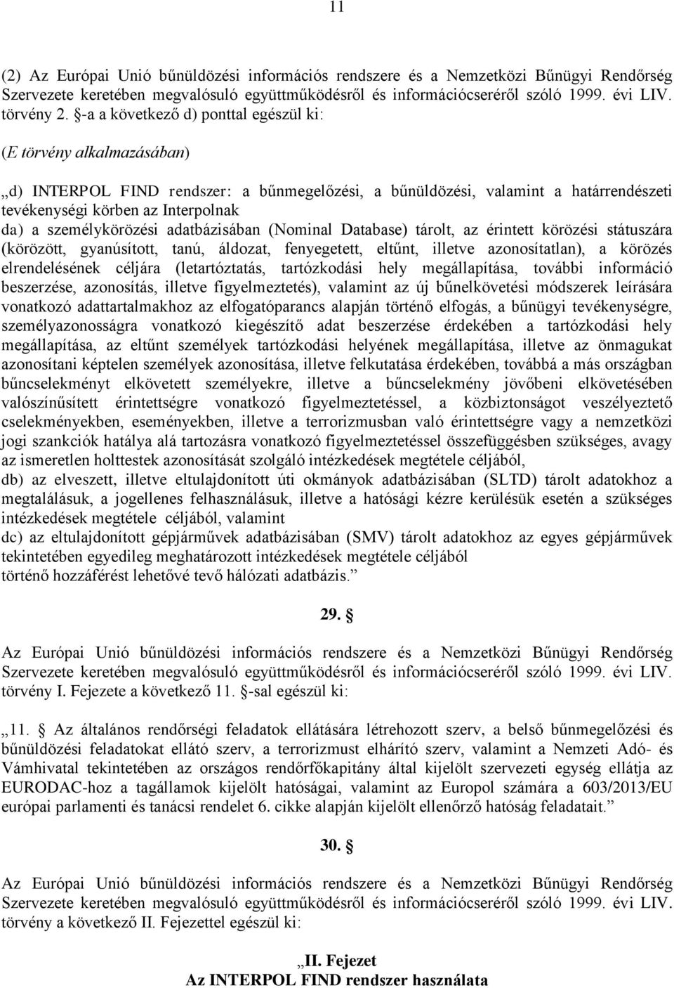 személykörözési adatbázisában (Nominal Database) tárolt, az érintett körözési státuszára (körözött, gyanúsított, tanú, áldozat, fenyegetett, eltűnt, illetve azonosítatlan), a körözés elrendelésének