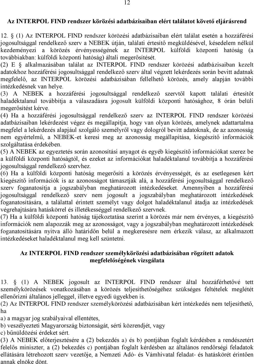 a körözés érvényességének az INTERPOL külföldi központi hatóság (a továbbiakban: külföldi központi hatóság) általi megerősítését.