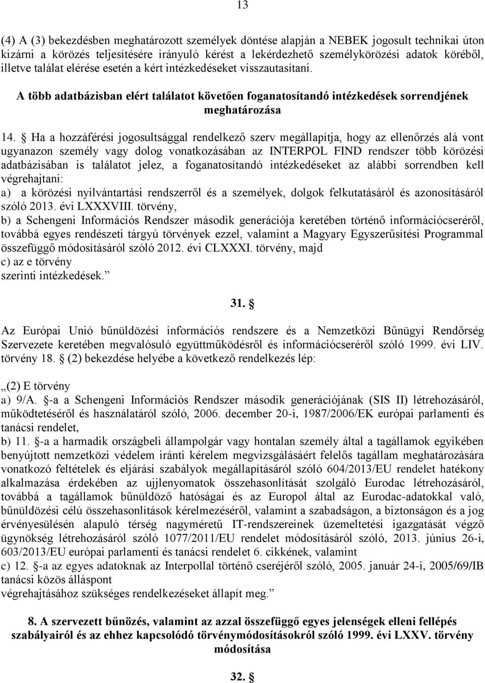 Ha a hozzáférési jogosultsággal rendelkező szerv megállapítja, hogy az ellenőrzés alá vont ugyanazon személy vagy dolog vonatkozásában az INTERPOL FIND rendszer több körözési adatbázisában is