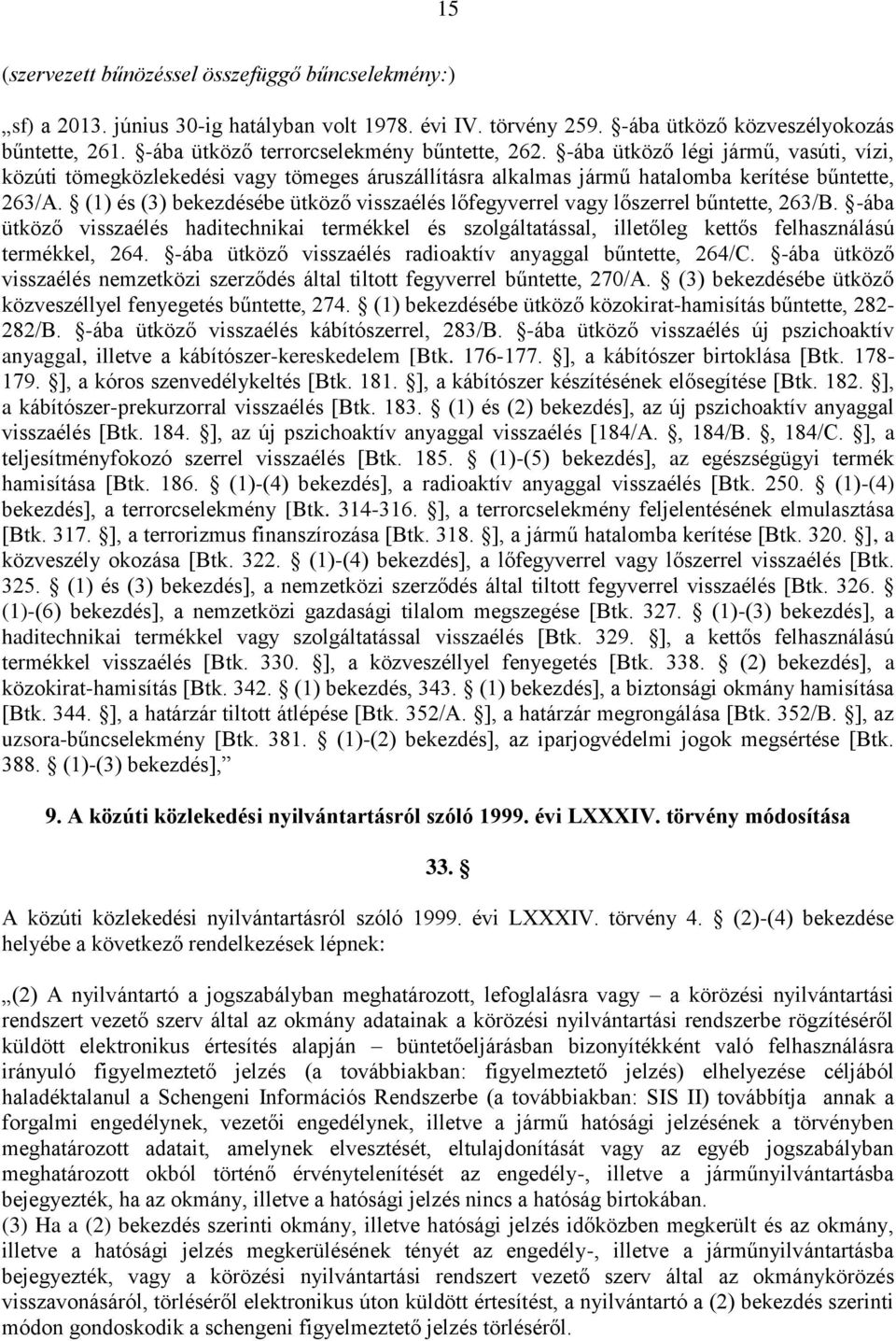 (1) és (3) bekezdésébe ütköző visszaélés lőfegyverrel vagy lőszerrel bűntette, 263/B. -ába ütköző visszaélés haditechnikai termékkel és szolgáltatással, illetőleg kettős felhasználású termékkel, 264.