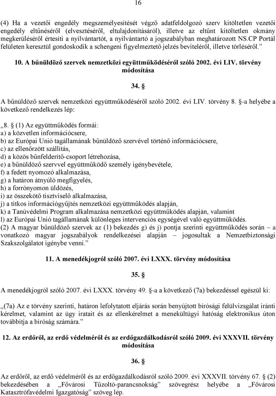 A bűnüldöző szervek nemzetközi együttműködéséről szóló 2002. évi LIV. törvény módosítása 34. A bűnüldöző szervek nemzetközi együttműködéséről szóló 2002. évi LIV. törvény 8.