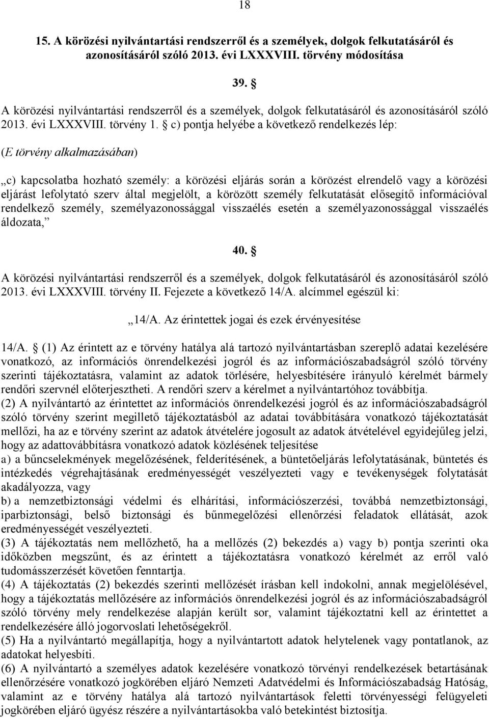 c) pontja helyébe a következő rendelkezés lép: (E törvény alkalmazásában) c) kapcsolatba hozható személy: a körözési eljárás során a körözést elrendelő vagy a körözési eljárást lefolytató szerv által