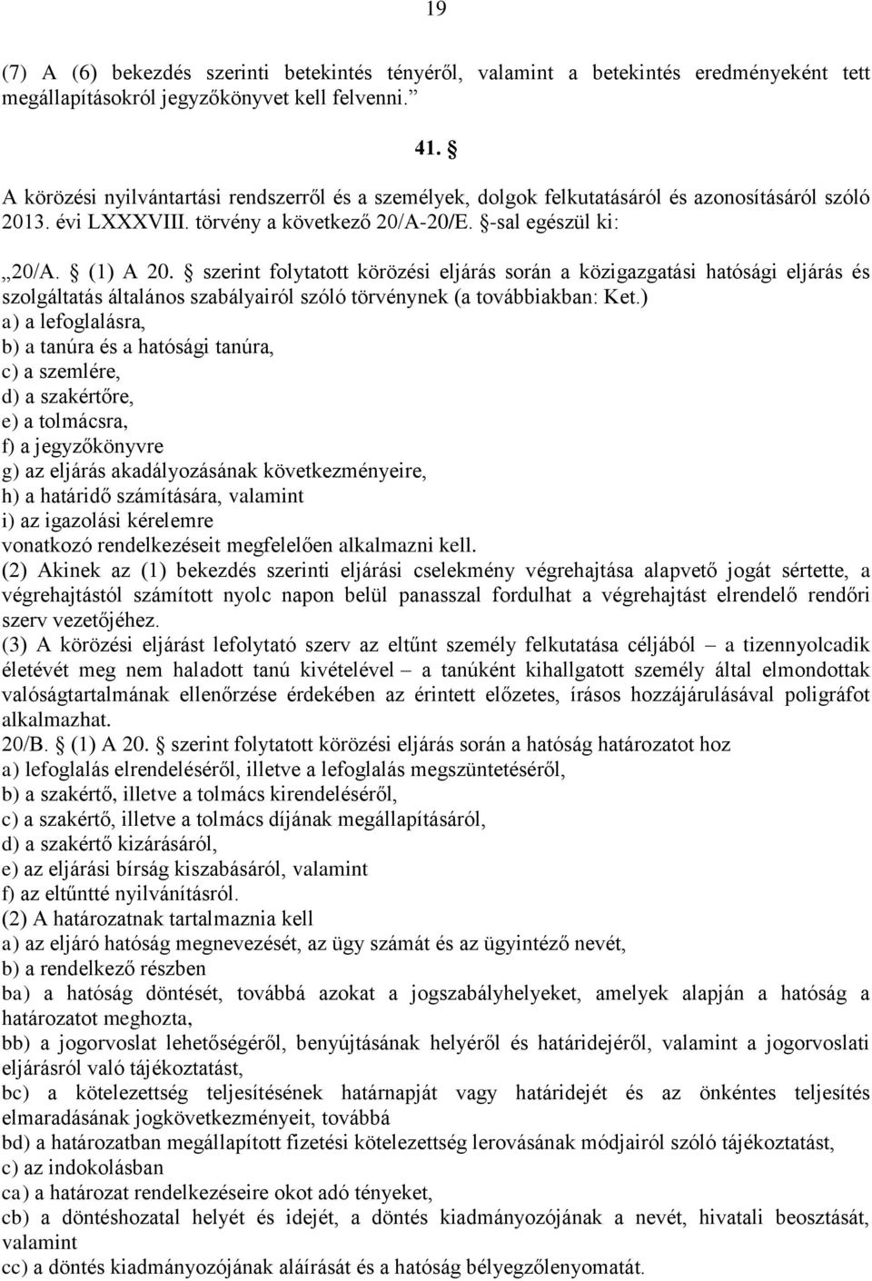 szerint folytatott körözési eljárás során a közigazgatási hatósági eljárás és szolgáltatás általános szabályairól szóló törvénynek (a továbbiakban: Ket.