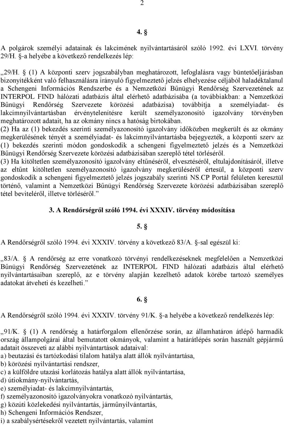 Információs Rendszerbe és a Nemzetközi Bűnügyi Rendőrség Szervezetének az INTERPOL FIND hálózati adatbázis által elérhető adatbázisába (a továbbiakban: a Nemzetközi Bűnügyi Rendőrség Szervezete