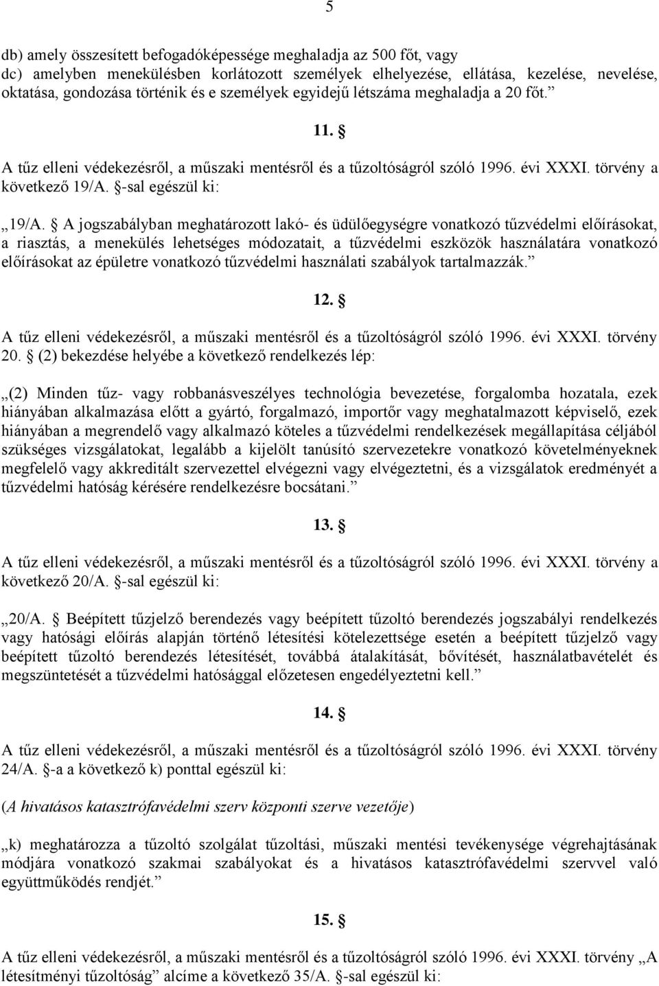 A jogszabályban meghatározott lakó- és üdülőegységre vonatkozó tűzvédelmi előírásokat, a riasztás, a menekülés lehetséges módozatait, a tűzvédelmi eszközök használatára vonatkozó előírásokat az