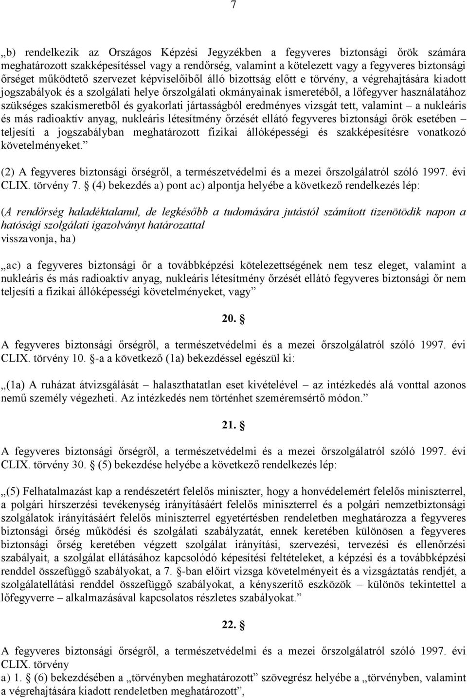 szakismeretből és gyakorlati jártasságból eredményes vizsgát tett, valamint a nukleáris és más radioaktív anyag, nukleáris létesítmény őrzését ellátó fegyveres biztonsági őrök esetében teljesíti a