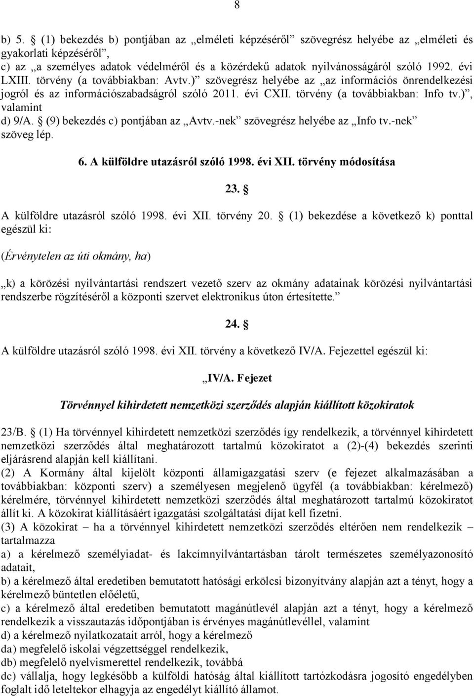 ), valamint d) 9/A. (9) bekezdés c) pontjában az Avtv.-nek szövegrész helyébe az Info tv.-nek szöveg lép. 6. A külföldre utazásról szóló 1998. évi XII. törvény módosítása 23.