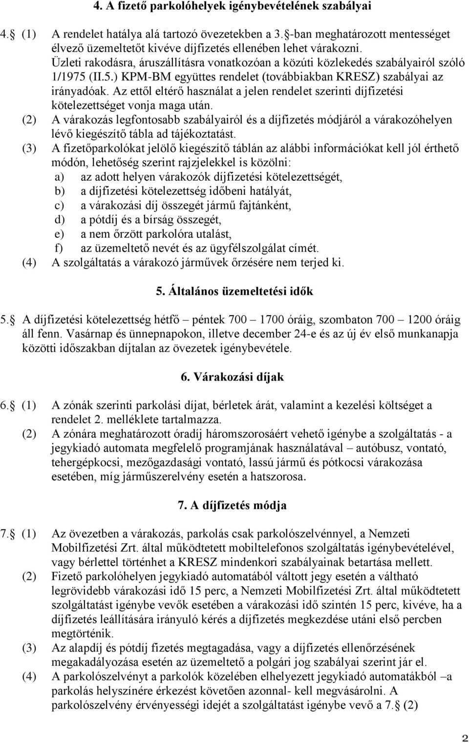 (II.5.) KPM-BM együttes rendelet (továbbiakban KRESZ) szabályai az irányadóak. Az ettől eltérő használat a jelen rendelet szerinti díjfizetési kötelezettséget vonja maga után.