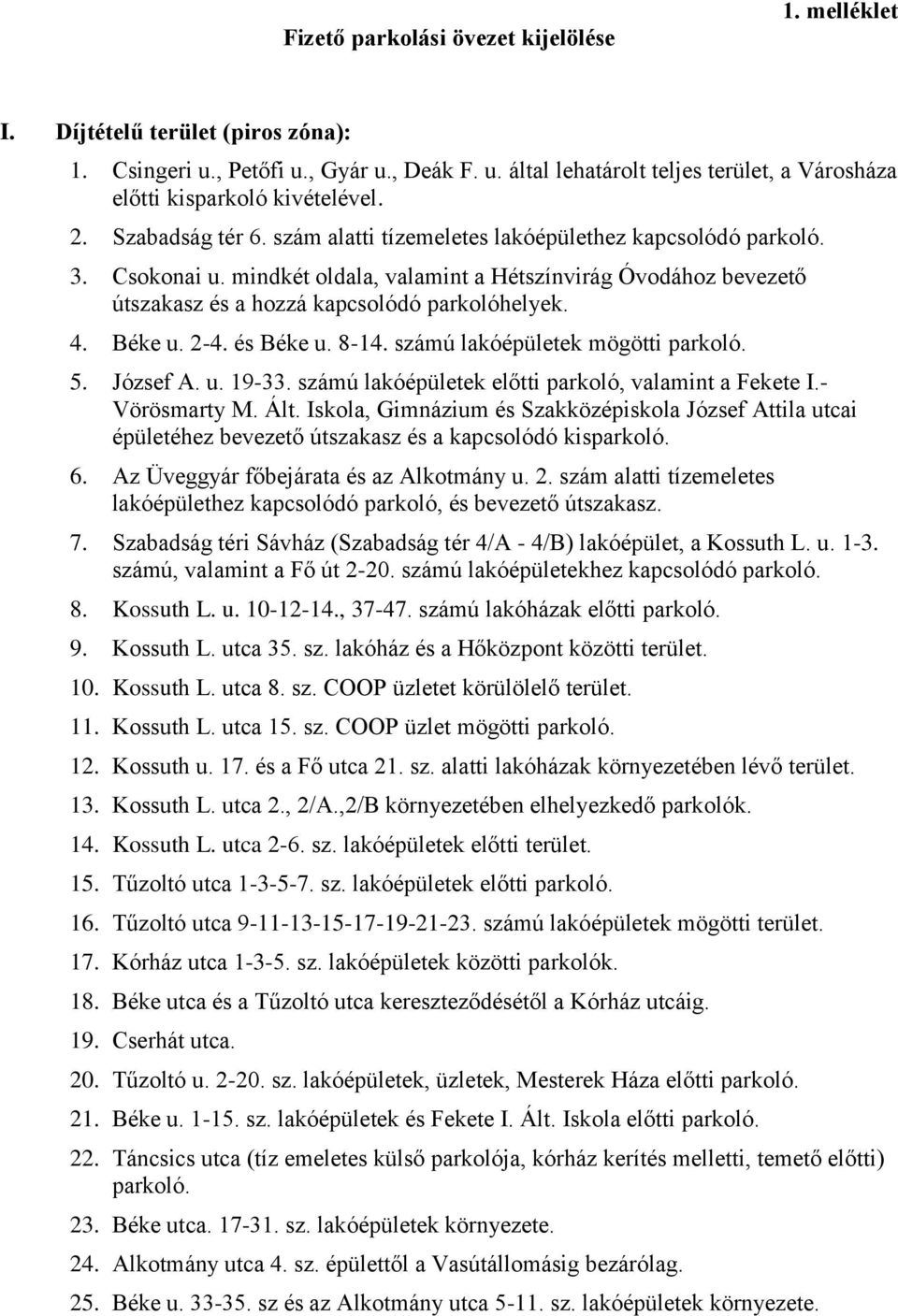 Béke u. 2-4. és Béke u. 8-14. számú lakóépületek mögötti parkoló. 5. József A. u. 19-33. számú lakóépületek előtti parkoló, valamint a Fekete I.- Vörösmarty M. Ált.