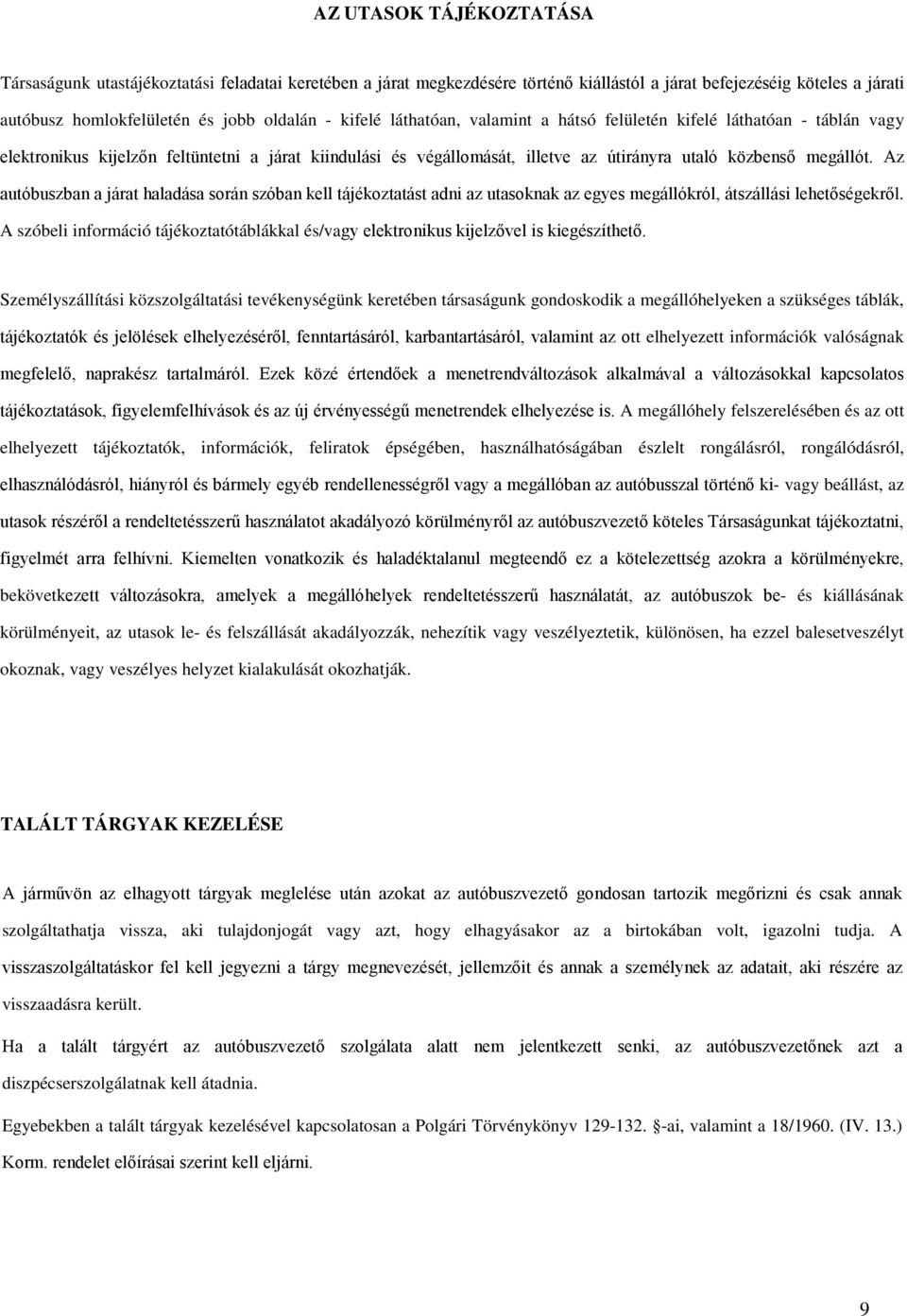 Az autóbuszban a járat haladása során szóban kell tájékoztatást adni az utasoknak az egyes megállókról, átszállási lehetőségekről.