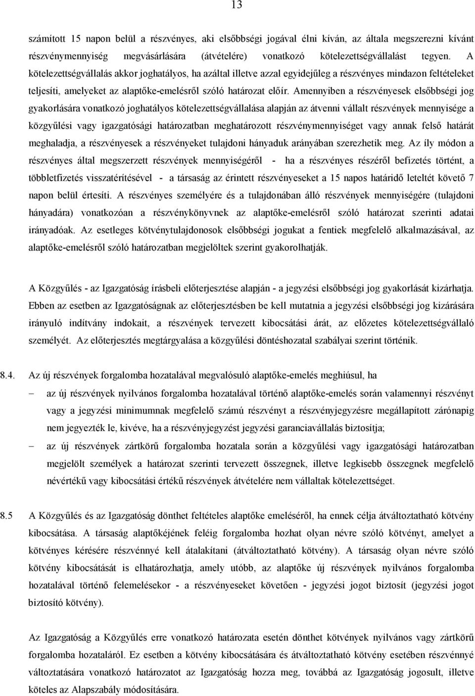 Amennyiben a részvényesek elsıbbségi jog gyakorlására vonatkozó joghatályos kötelezettségvállalása alapján az átvenni vállalt részvények mennyisége a közgyőlési vagy igazgatósági határozatban