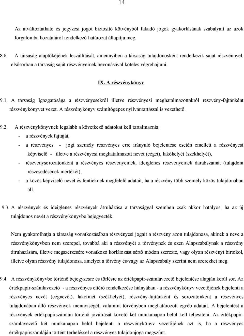 A részvénykönyv 9.1. A társaság Igazgatósága a részvényesekrıl illetve részvényesi meghatalmazottakról részvény-fajtánként részvénykönyvet vezet.